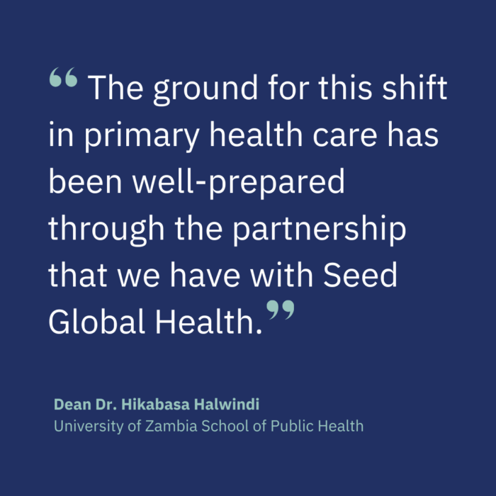UNZA School of Public Health Dean Dr. Hikabasa Halwindi said, “The ground for this shift [in primary health care] has been well-prepared through the partnership that we have with Seed Global Health.